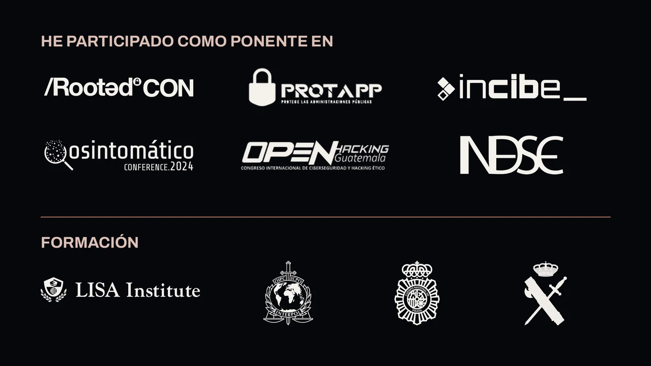 Ponente en RootedCON, ProtAAPP, INCIBE, Osintomático, Open Hacking Guatemala e INDESEC. Formación con LISA Institute a Interpol, Policía Nacional y Guardia Civil.